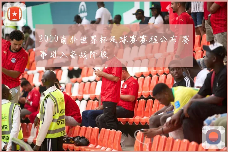 2010南非世界杯足球赛赛程公布 赛事进入备战阶段