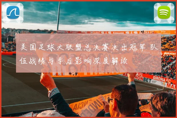 美国足球大联盟总决赛决出冠军 队伍战绩与季后影响深度解读
