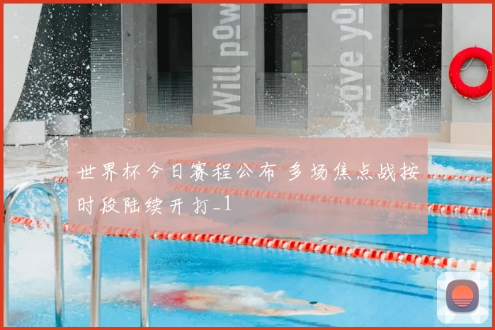世界杯今日赛程公布 多场焦点战按时段陆续开打_1
